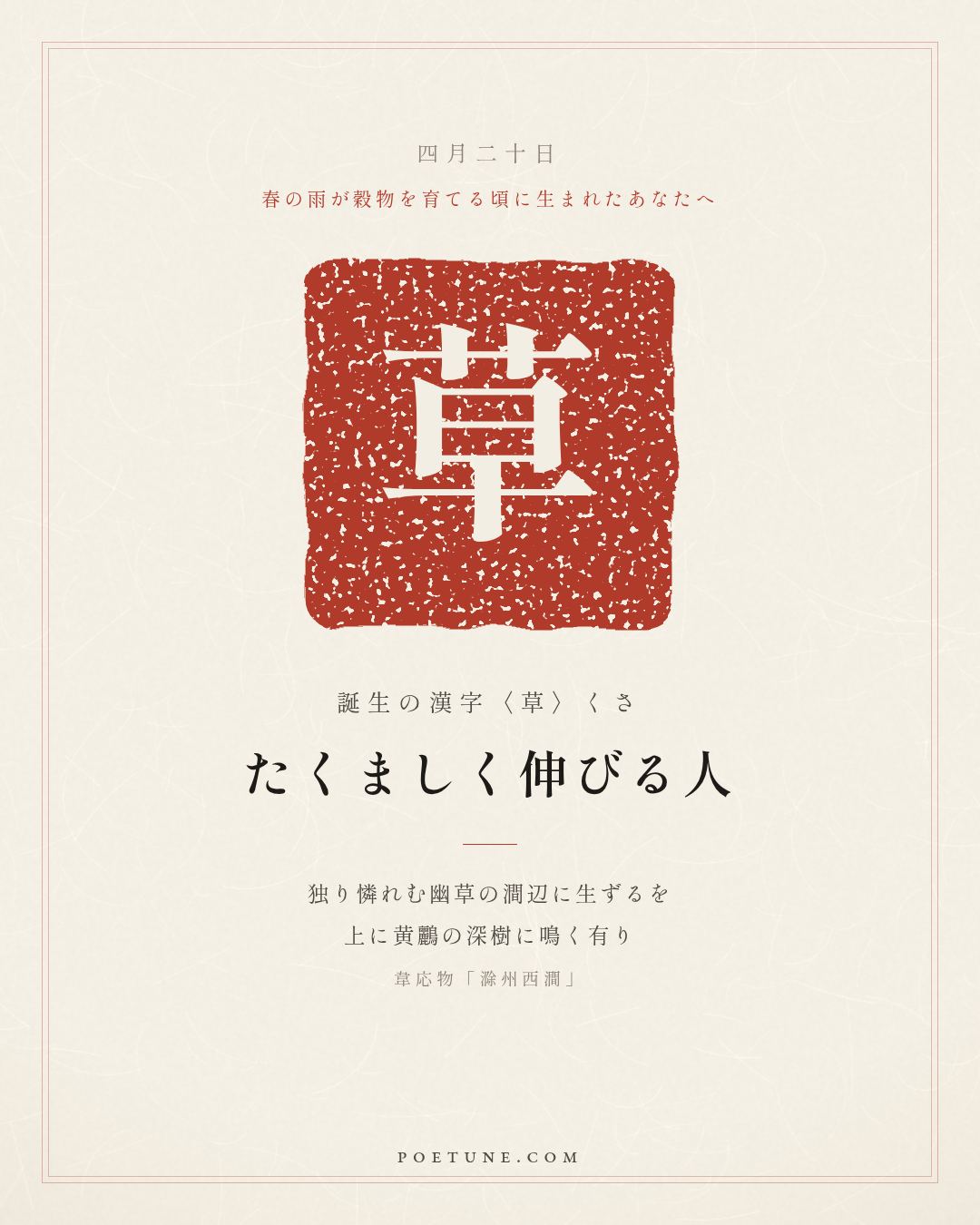 4月20日の詩箋：韋応物「滁州西澗」独憐幽草澗辺生、上有黄鸝深樹鳴…　誕生の漢字〈草〉